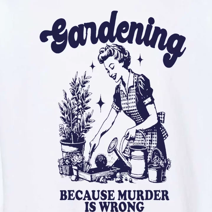 Gardening Because Murder Is Wrong Gardener Plant Lady Mom Garment-Dyed Sweatshirt