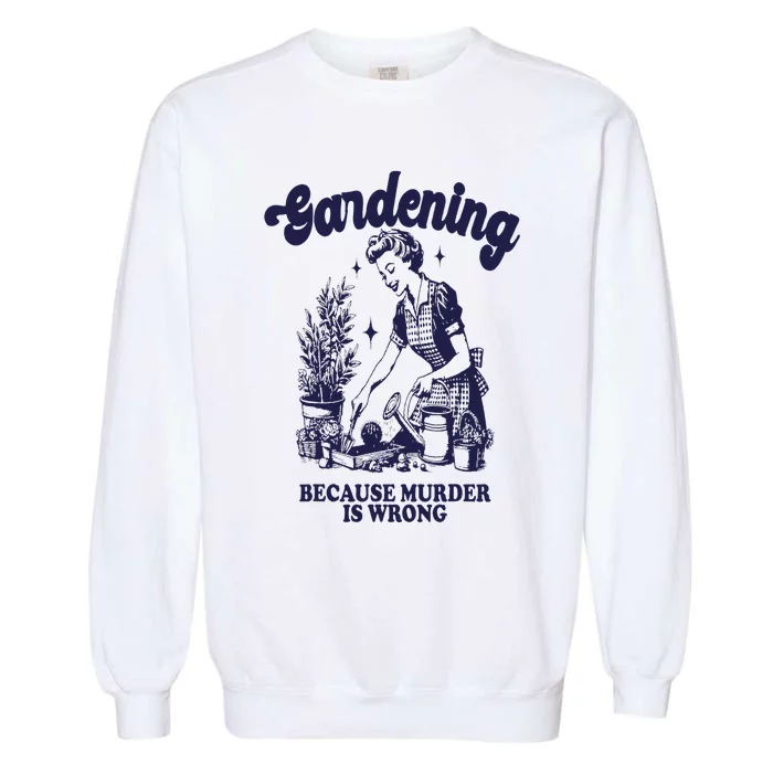 Gardening Because Murder Is Wrong Gardener Plant Lady Mom Garment-Dyed Sweatshirt