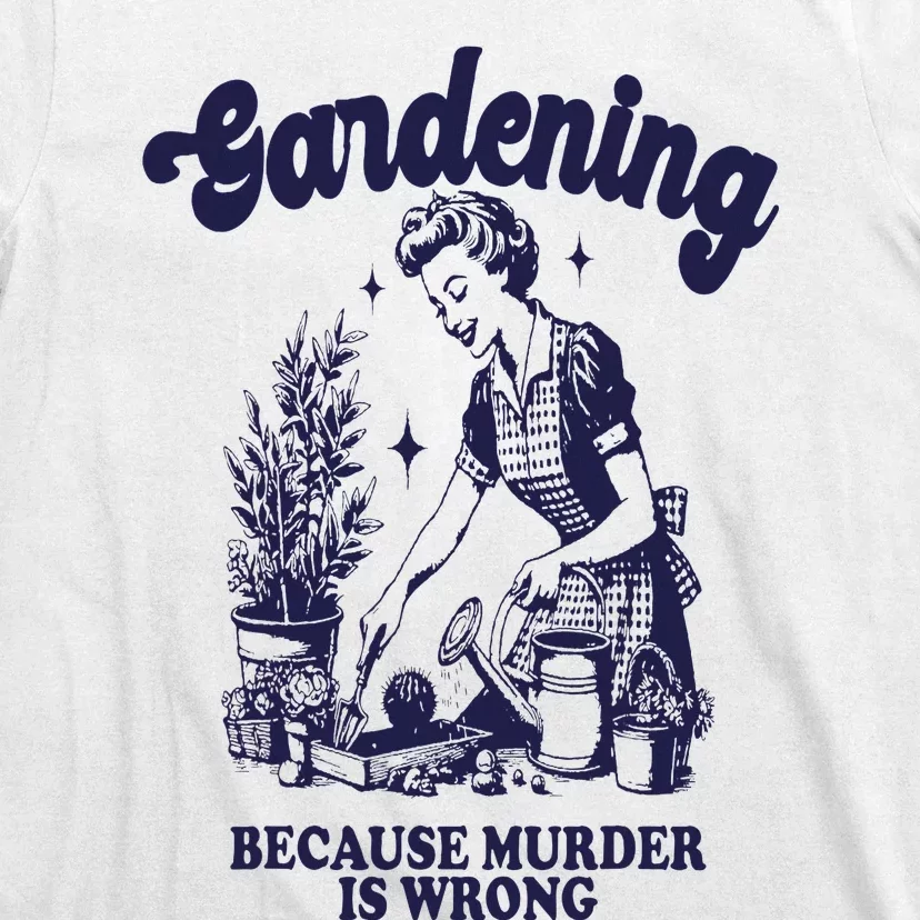 Gardening Because Murder Is Wrong Gardener Plant Lady Mom T-Shirt