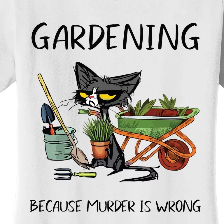 Gardening Because Murder Is Wrong Funny Cat Gardening Women's T-Shirt