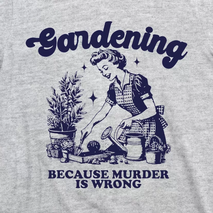 Gardening Because Murder Is Wrong Gardener Plant Lady Mom T-Shirt