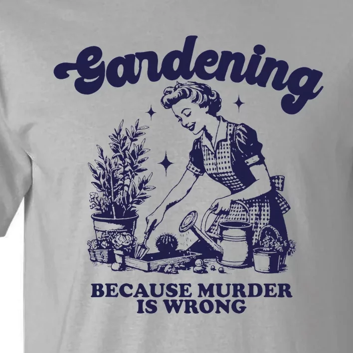 Gardening Because Murder Is Wrong Gardener Plant Lady Mom Tall T-Shirt