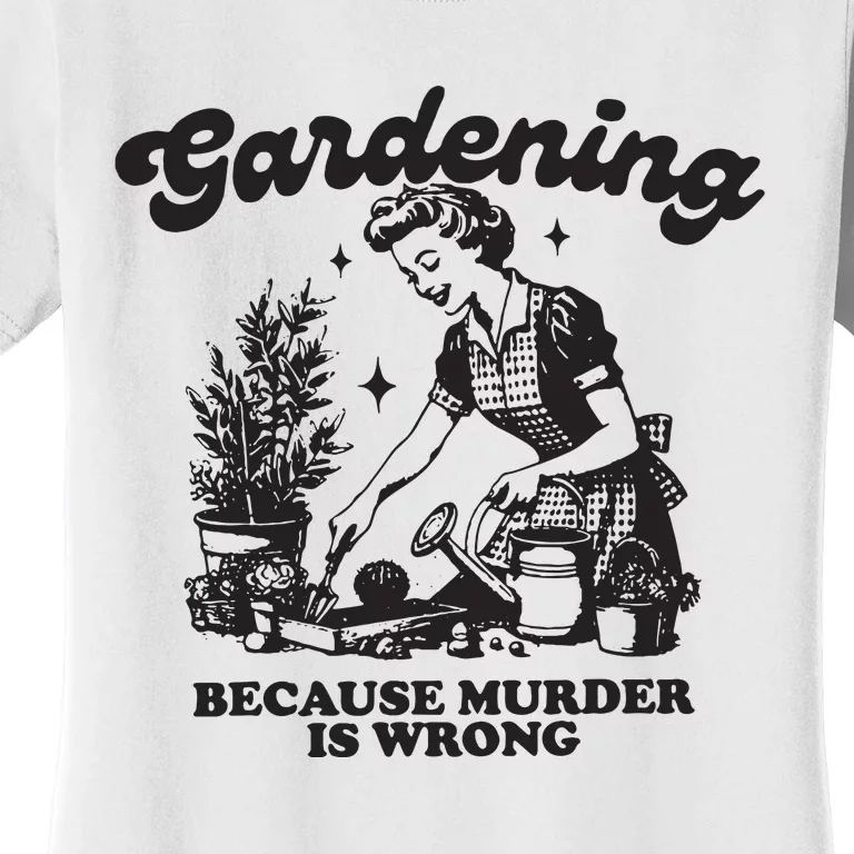 Gardening Because Murder Is Wrong Women's T-Shirt