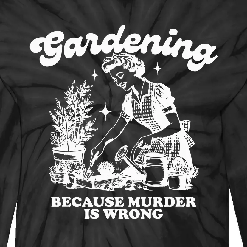 Gardening Because Murder Is Wrong Tie-Dye Long Sleeve Shirt