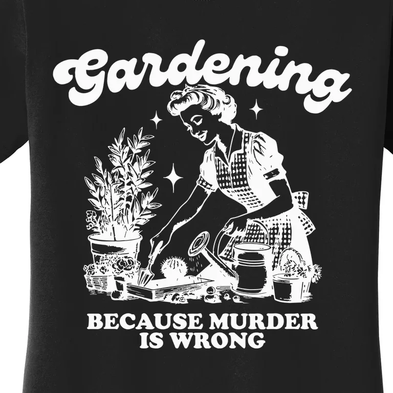 Gardening Because Murder Is Wrong Women's T-Shirt