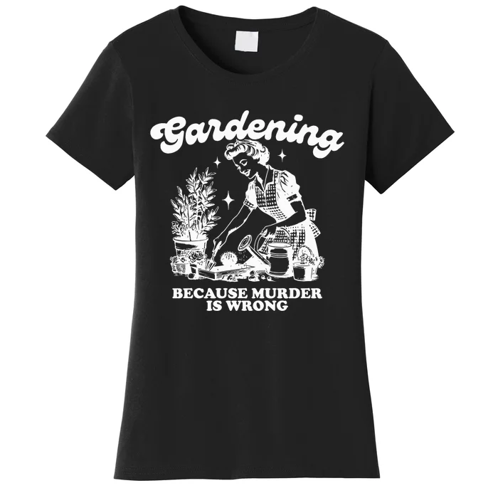 Gardening Because Murder Is Wrong Women's T-Shirt