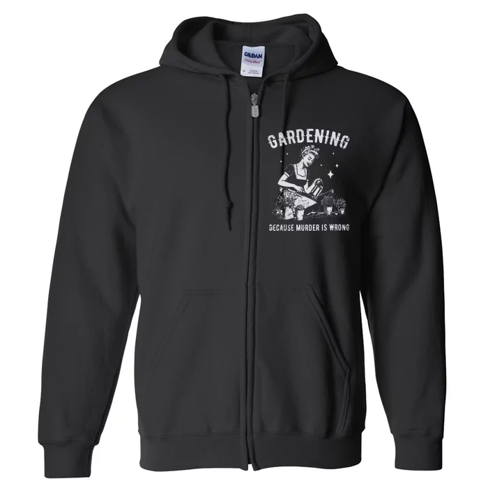 Gardening Because Murder Is Wrong Full Zip Hoodie