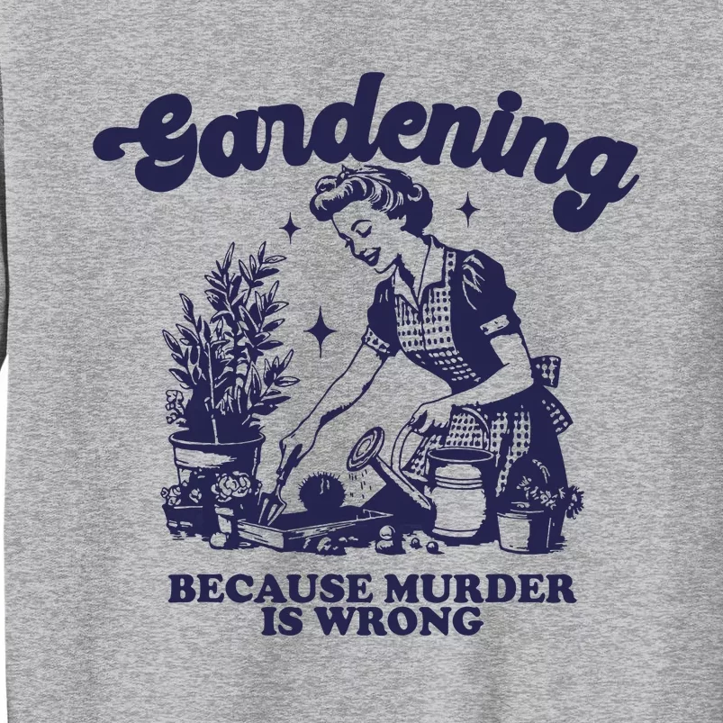 Gardening Because Murder Is Wrong Gardener Plant Lady Mom Tall Sweatshirt