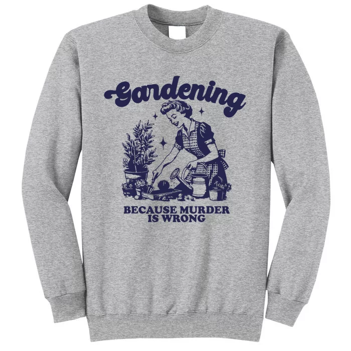 Gardening Because Murder Is Wrong Gardener Plant Lady Mom Tall Sweatshirt