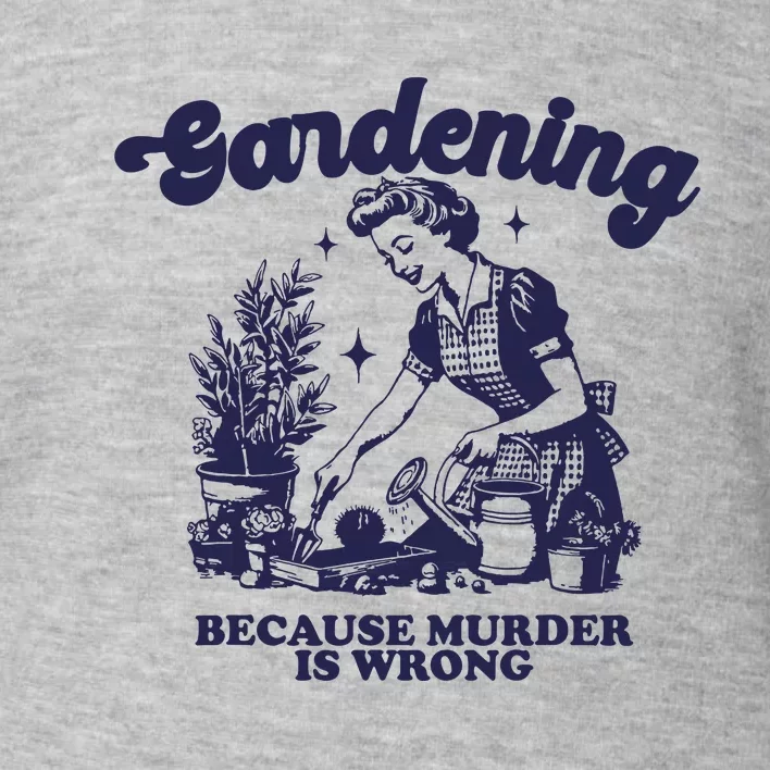 Gardening Because Murder Is Wrong Gardener Plant Lady Mom Toddler Sweatshirt