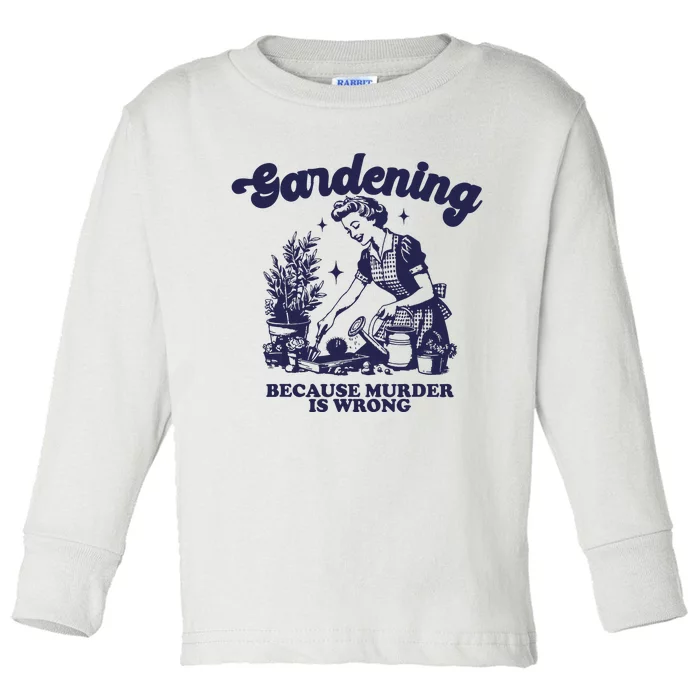 Gardening Because Murder Is Wrong Gardener Plant Lady Mom Toddler Long Sleeve Shirt