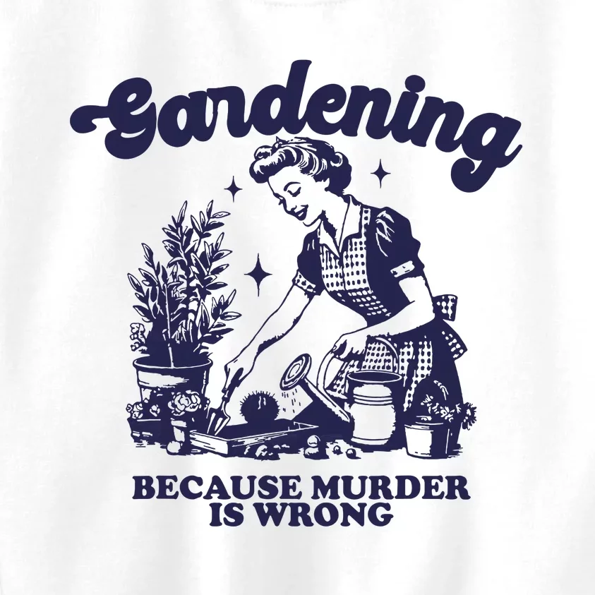 Gardening Because Murder Is Wrong Gardener Plant Lady Mom Kids Sweatshirt