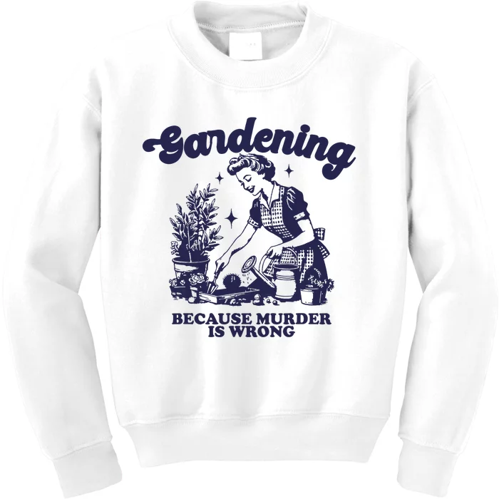 Gardening Because Murder Is Wrong Gardener Plant Lady Mom Kids Sweatshirt