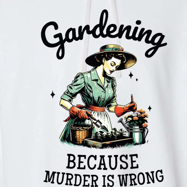 Gardening Because Murder Is Wrong Snarky Humor 2024 Garment-Dyed Fleece Hoodie