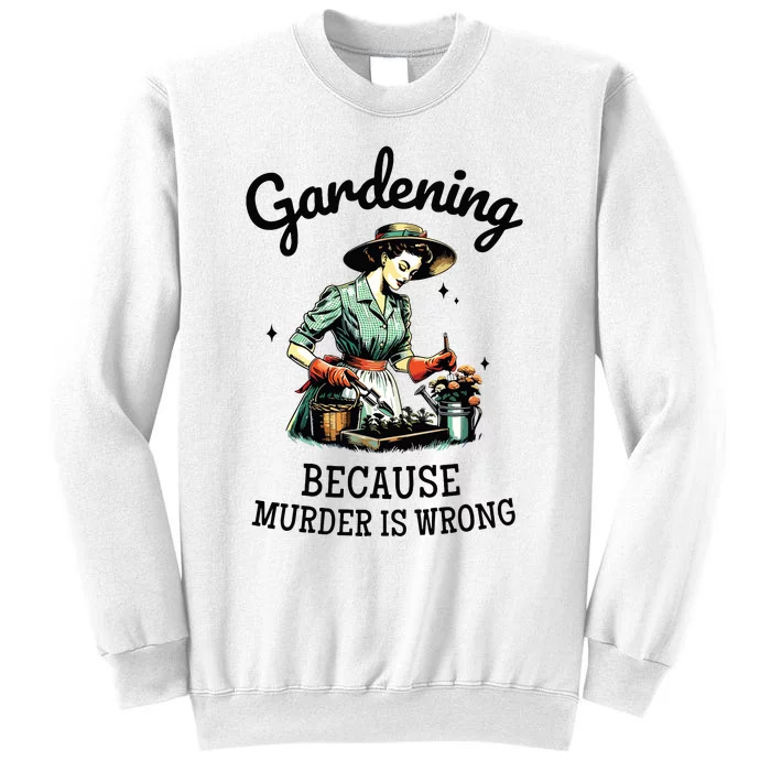 Gardening Because Murder Is Wrong Snarky Humor 2024 Sweatshirt