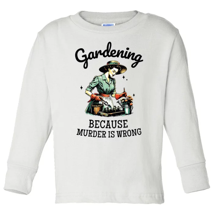 Gardening Because Murder Is Wrong Snarky Humor 2024 Toddler Long Sleeve Shirt