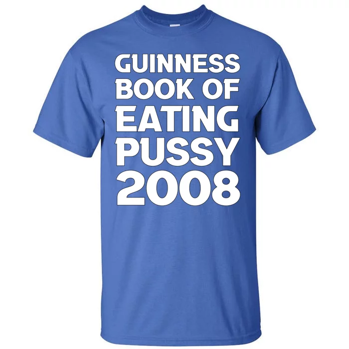 Guinness Book Of Eating Pussy 2008 Tall T-Shirt