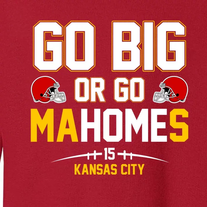 Go Big Or Go MaHomes Kansas City Toddler Sweatshirt