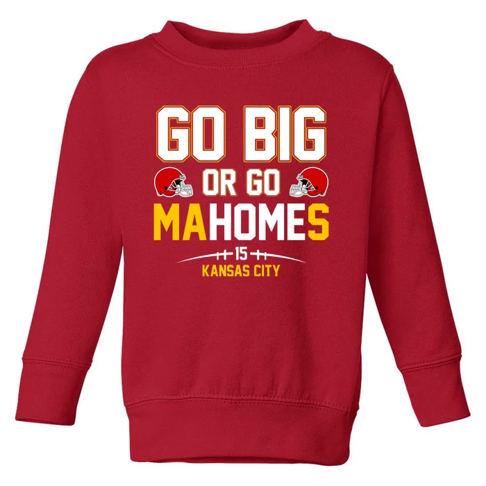 Go Big Or Go MaHomes Kansas City Toddler Sweatshirt