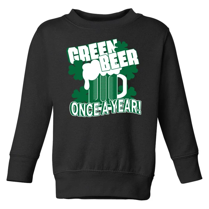 Green Beer Once A Year St Patrick's Day Toddler Sweatshirt