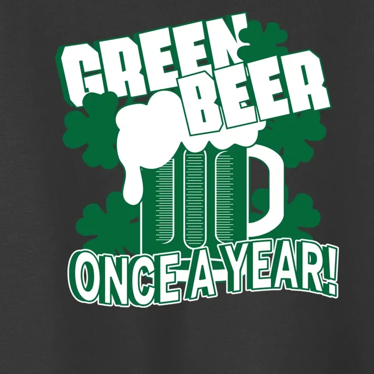 Green Beer Once A Year St Patrick's Day Toddler T-Shirt