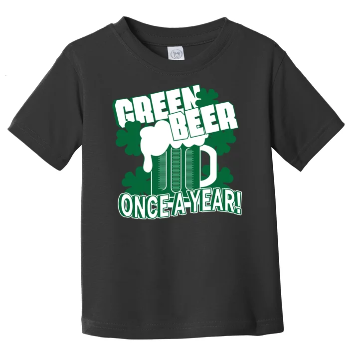 Green Beer Once A Year St Patrick's Day Toddler T-Shirt