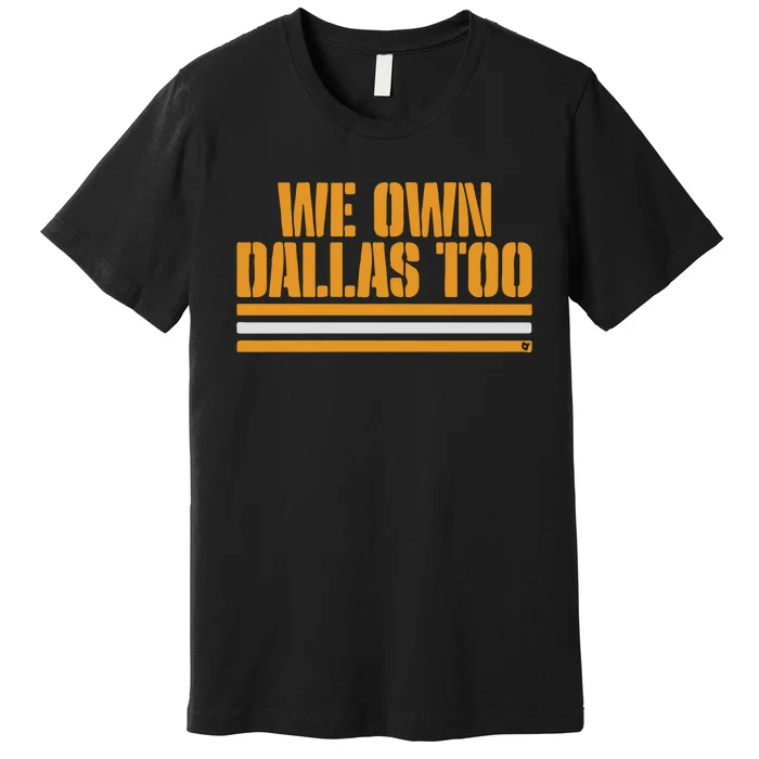 Green Bay Packer We Own Dallas Too Premium T-Shirt