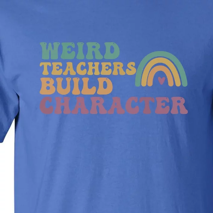 Groovy Boho Rainbow Weird Teacher Build Character Teacher Appreciation Gift Tall T-Shirt