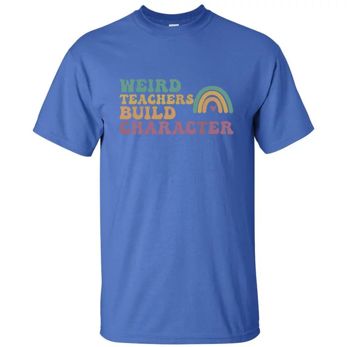 Groovy Boho Rainbow Weird Teacher Build Character Teacher Appreciation Gift Tall T-Shirt