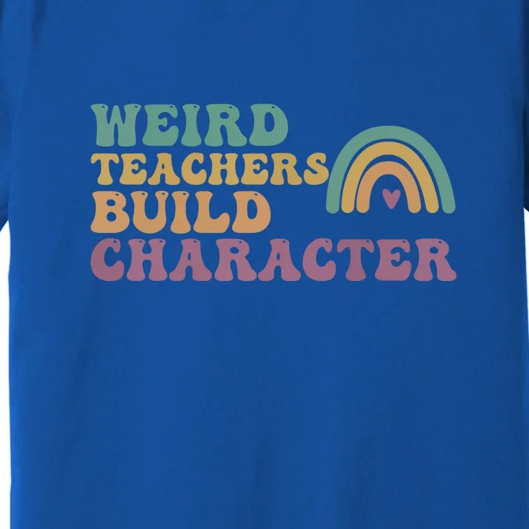 Groovy Boho Rainbow Weird Teacher Build Character Teacher Appreciation Gift Premium T-Shirt