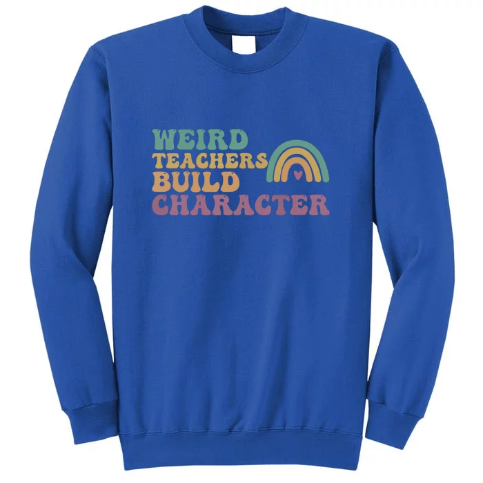 Groovy Boho Rainbow Weird Teacher Build Character Teacher Appreciation Gift Tall Sweatshirt