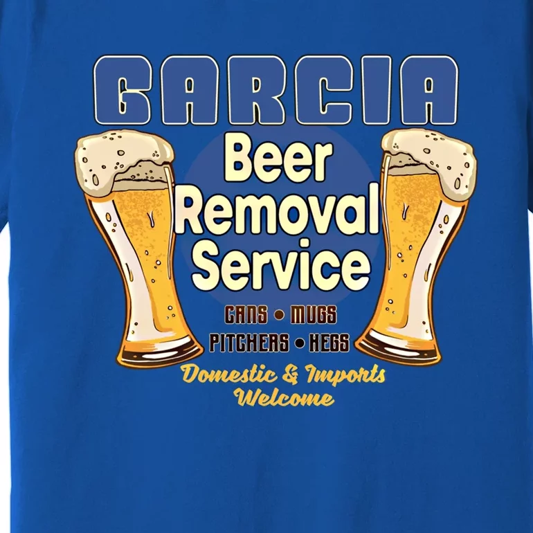 Garcia Beer Removal Service Funny Party Ing Funny Gift Premium T-Shirt