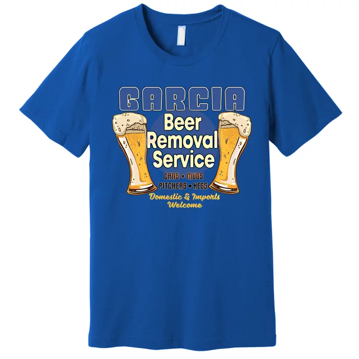 Garcia Beer Removal Service Funny Party Ing Funny Gift Premium T-Shirt