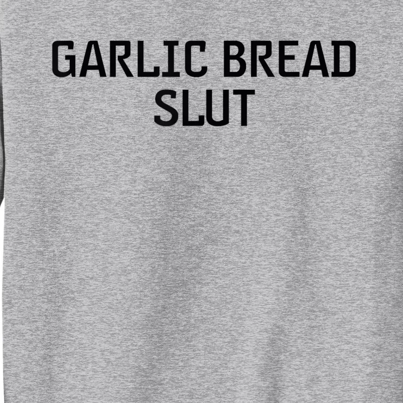 Garlic Bread Slut Tall Sweatshirt