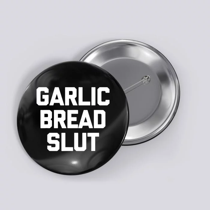 Garlic Bread Slut Funny Saying Quotes Food Garlic Bread Button