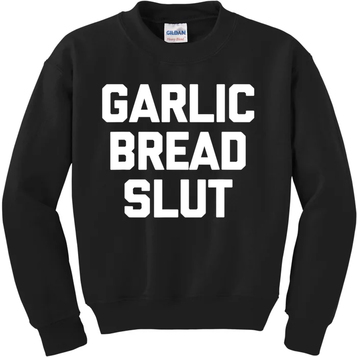 Garlic Bread Slut Funny Saying Quotes Food Garlic Bread Kids Sweatshirt