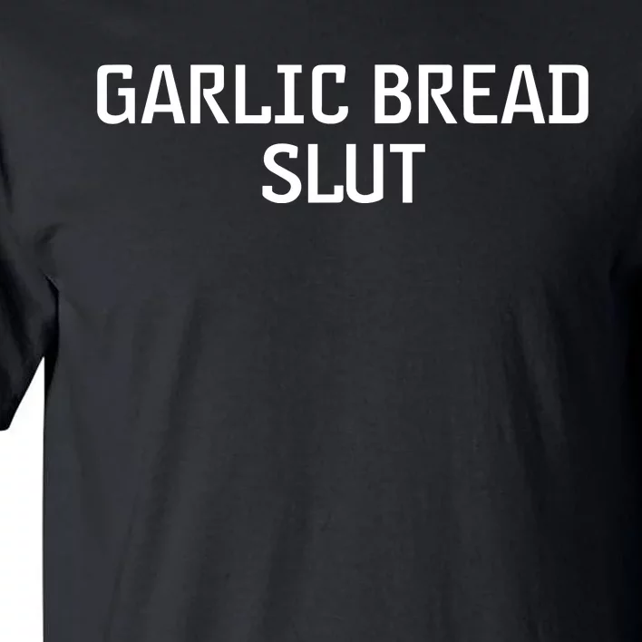 Garlic Bread Slut. Tall T-Shirt