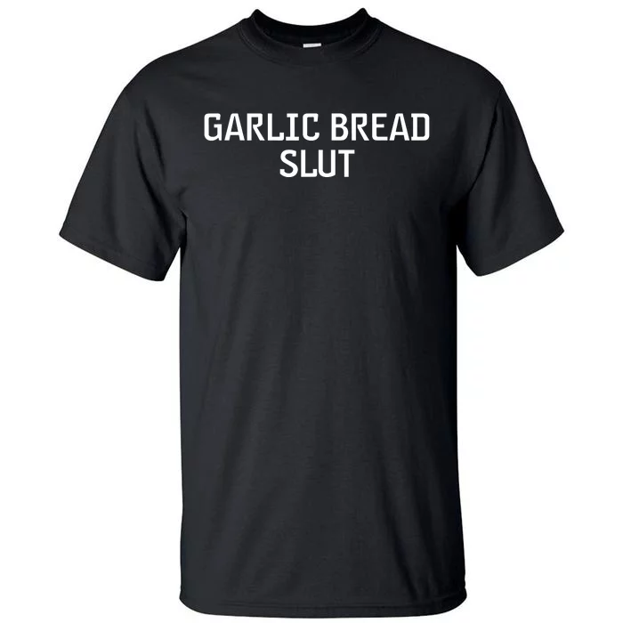 Garlic Bread Slut. Tall T-Shirt