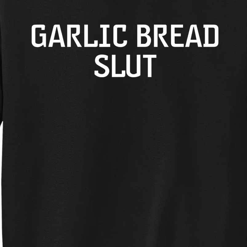 Garlic Bread Slut. Tall Sweatshirt