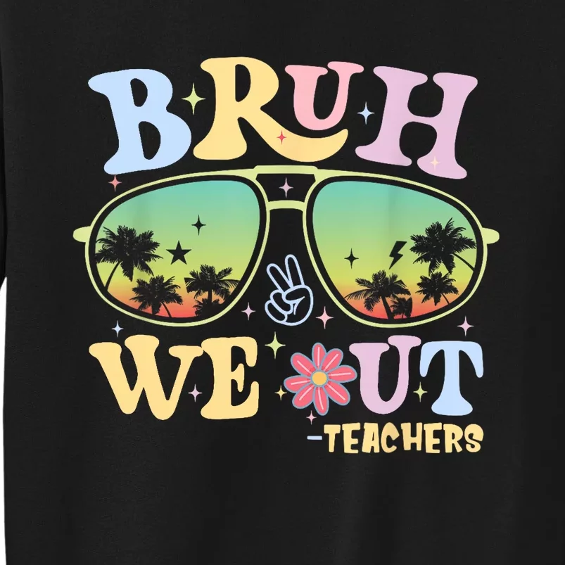 Groovy Bruh We Out Teachers Retro Happy Last Day Of School Gift Tall Sweatshirt