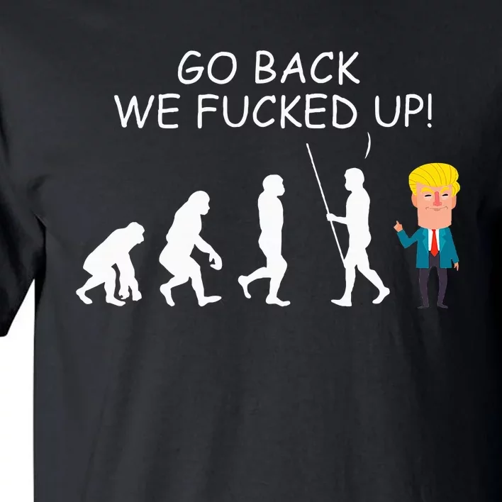 Go Back We Fucked Up Antitrump 2020 Election Apparel .Png Tall T-Shirt