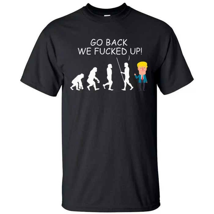 Go Back We Fucked Up Antitrump 2020 Election Apparel .Png Tall T-Shirt