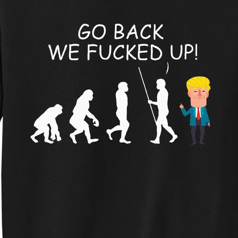 Go Back We Fucked Up Antitrump 2020 Election Apparel .Png Tall Sweatshirt