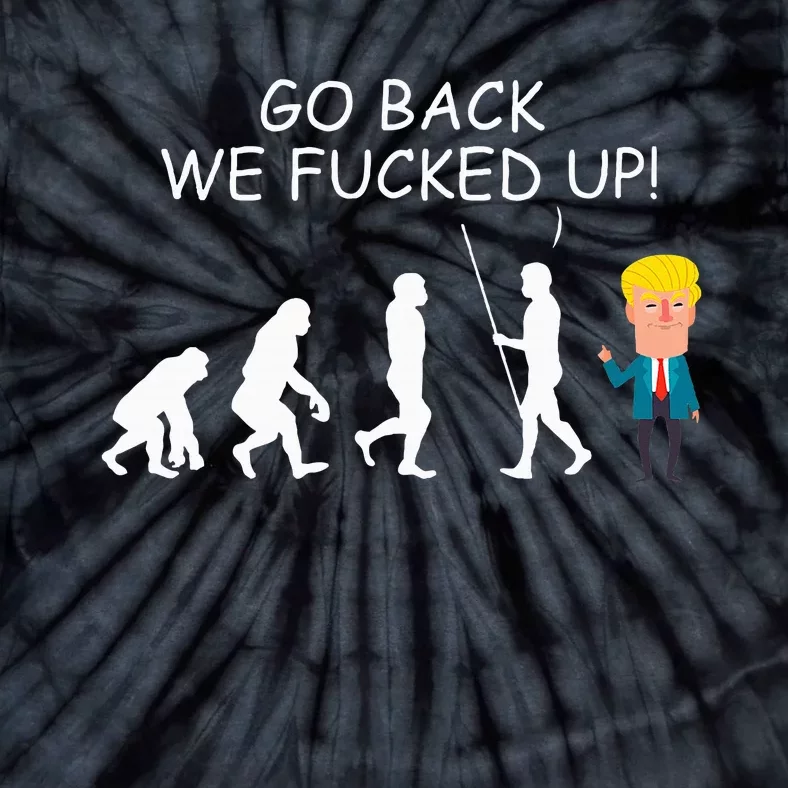 Go Back We Fucked Up Antitrump 2020 Election Apparel .Png Tie-Dye T-Shirt