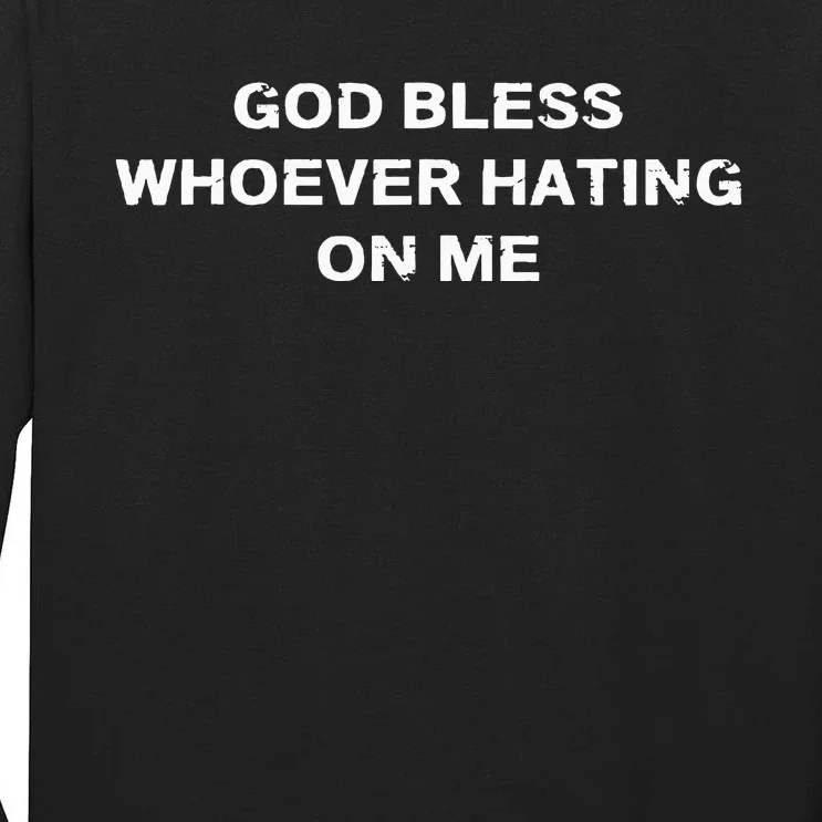 God Bless Whoever Hating On Me Tall Long Sleeve T-Shirt