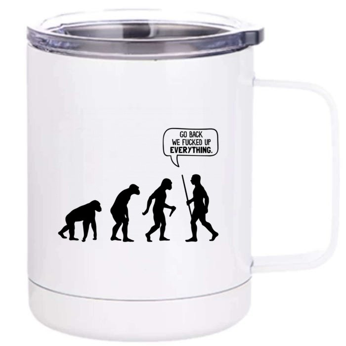 Go Back We Fucked Up Everything Front & Back 12oz Stainless Steel Tumbler Cup