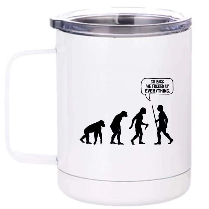 Go Back We Fucked Up Everything Front & Back 12oz Stainless Steel Tumbler Cup