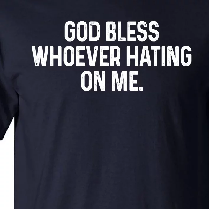 God Bless Whoever Hating On Me Tall T-Shirt