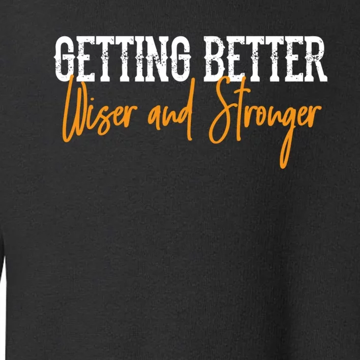 Getting Better, Wiser, Stronger Toddler Sweatshirt