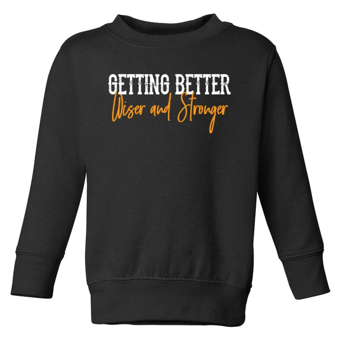 Getting Better, Wiser, Stronger Toddler Sweatshirt